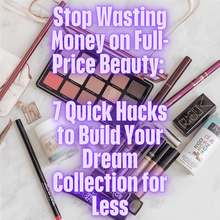 Stop Wasting Money on FullPrice Beauty 7 Quick Hacks to Build Your D